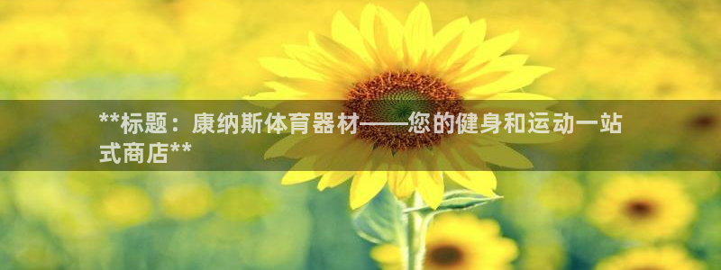 尊龙am i blue：**标题：康纳斯体育器材——您的健身