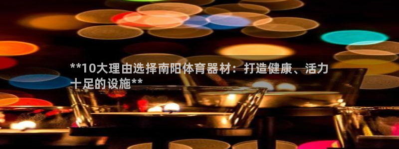 凯时k66娱乐登录：**10大理由选择南阳体育器材：打造健康
